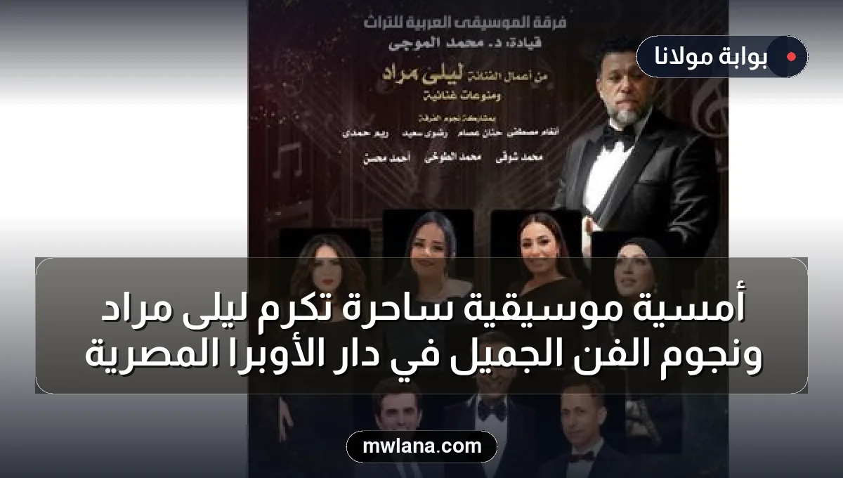 أمسية موسيقية ساحرة تكرم ليلى مراد ونجوم الفن الجميل في دار الأوبرا المصرية