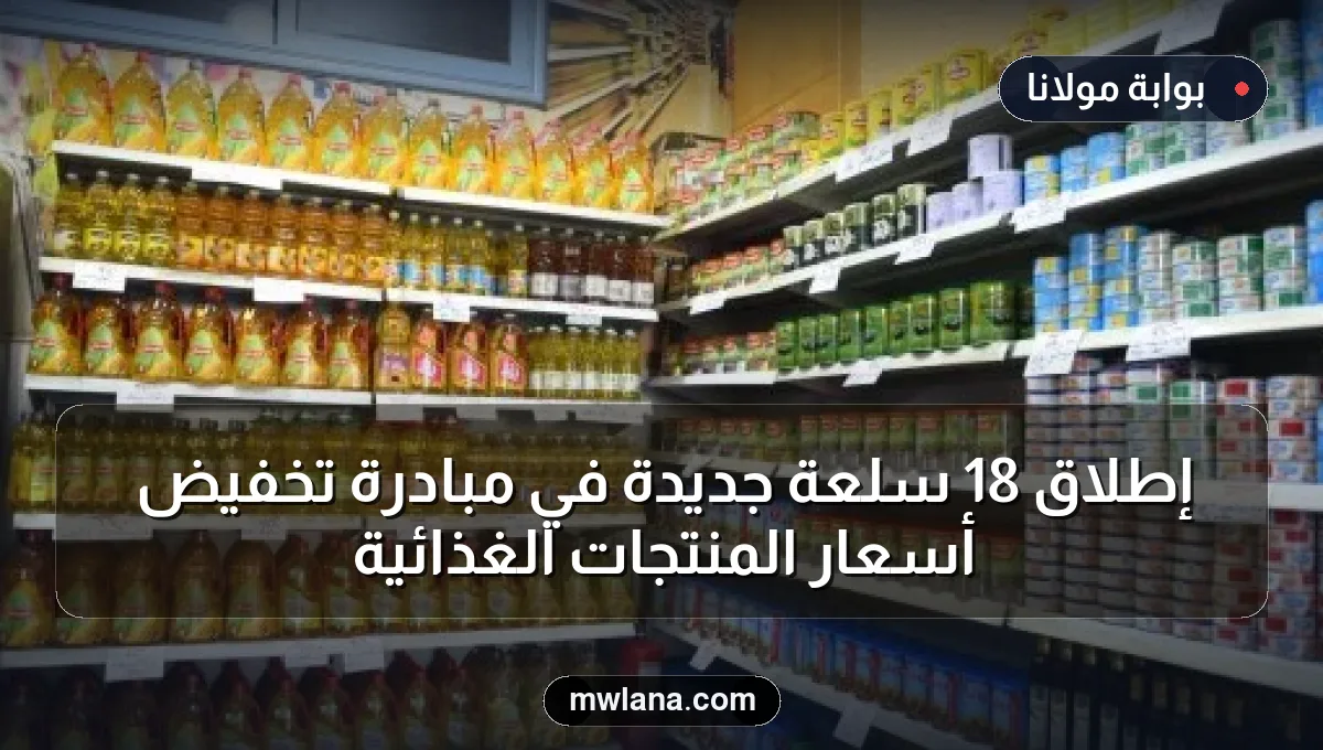 إطلاق 18 سلعة جديدة في مبادرة تخفيض أسعار المنتجات الغذائية