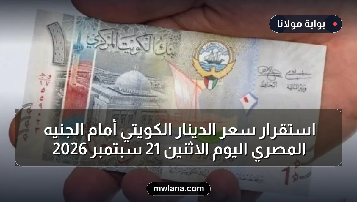 استقرار سعر الدينار الكويتي أمام الجنيه المصري اليوم الاثنين 21 سبتمبر 2026