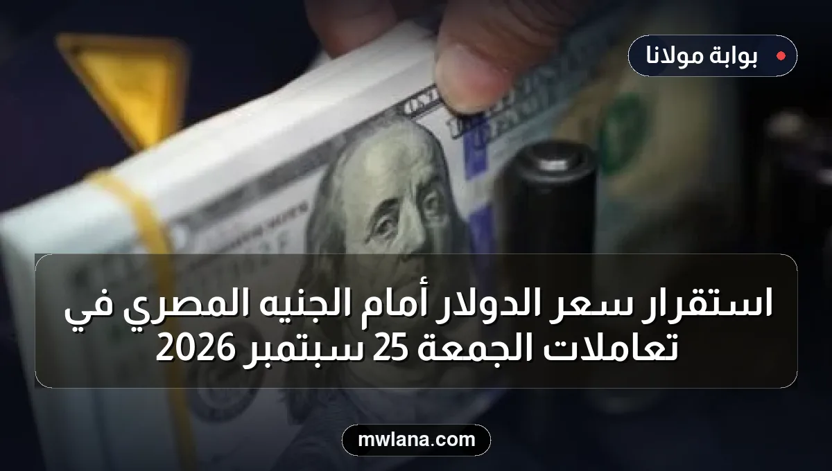 استقرار سعر الدولار أمام الجنيه المصري في تعاملات الجمعة 25 سبتمبر 2026