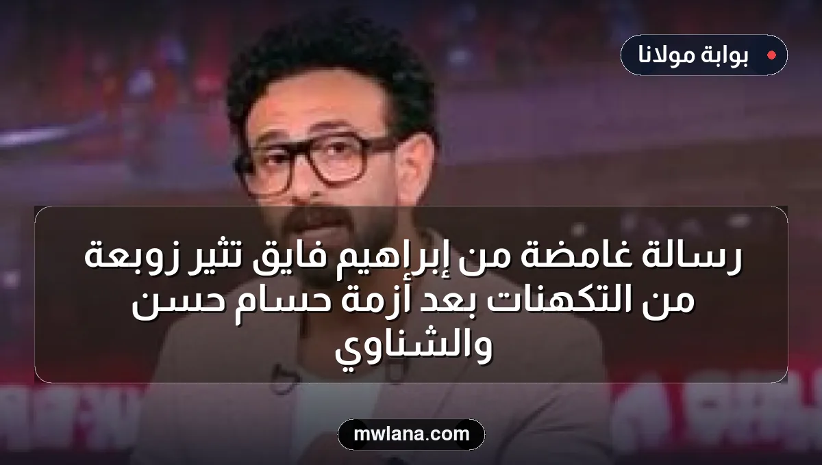 رسالة غامضة من إبراهيم فايق تثير زوبعة من التكهنات بعد أزمة حسام حسن والشناوي