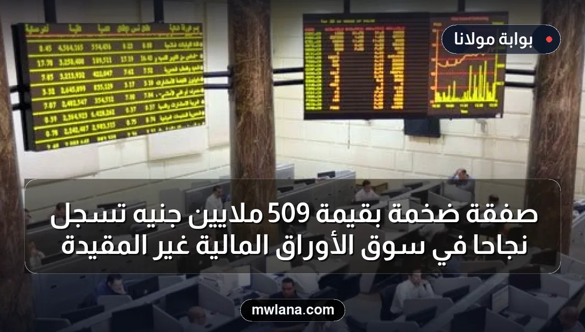 صفقة ضخمة بقيمة 509 ملايين جنيه تسجل نجاحًا في سوق الأوراق المالية غير المقيدة