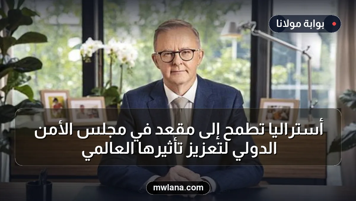 أستراليا تطمح إلى مقعد في مجلس الأمن الدولي لتعزيز تأثيرها العالمي