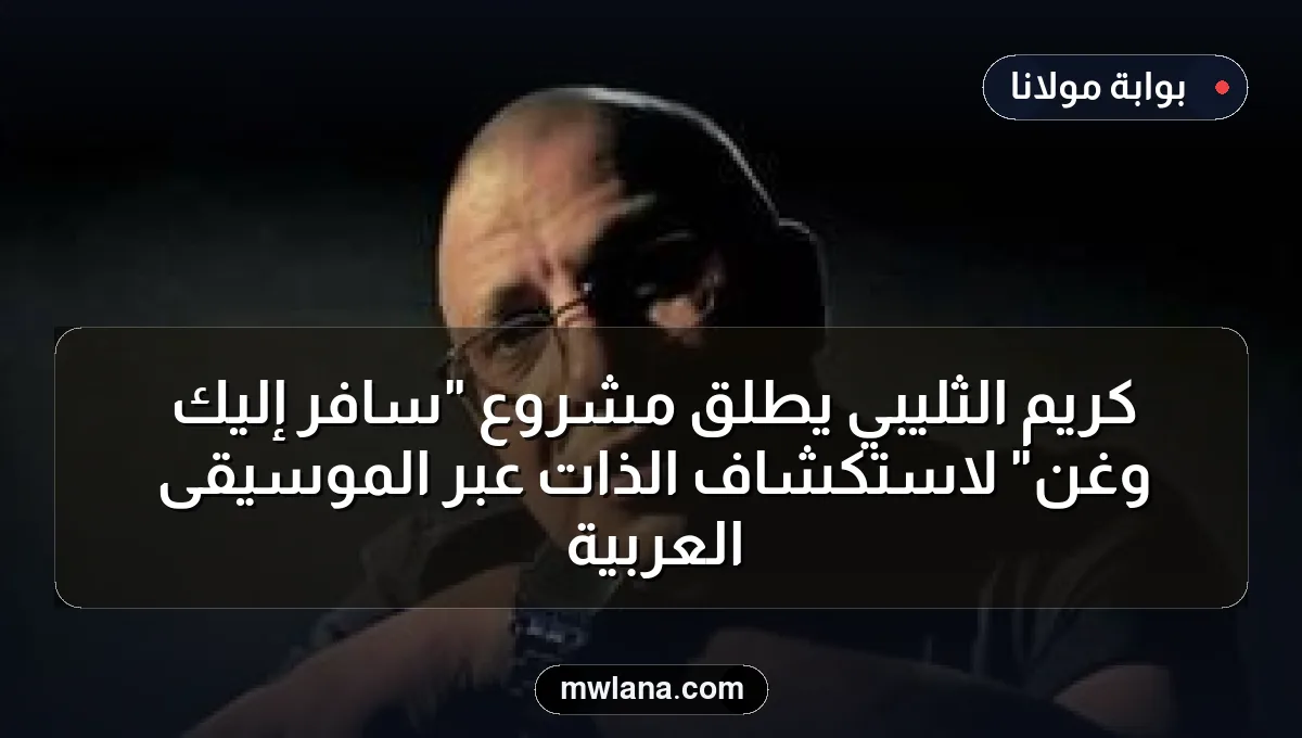 كريم الثليبي يطلق مشروع "سافر إليك وغنِ" لاستكشاف الذات عبر الموسيقى العربية