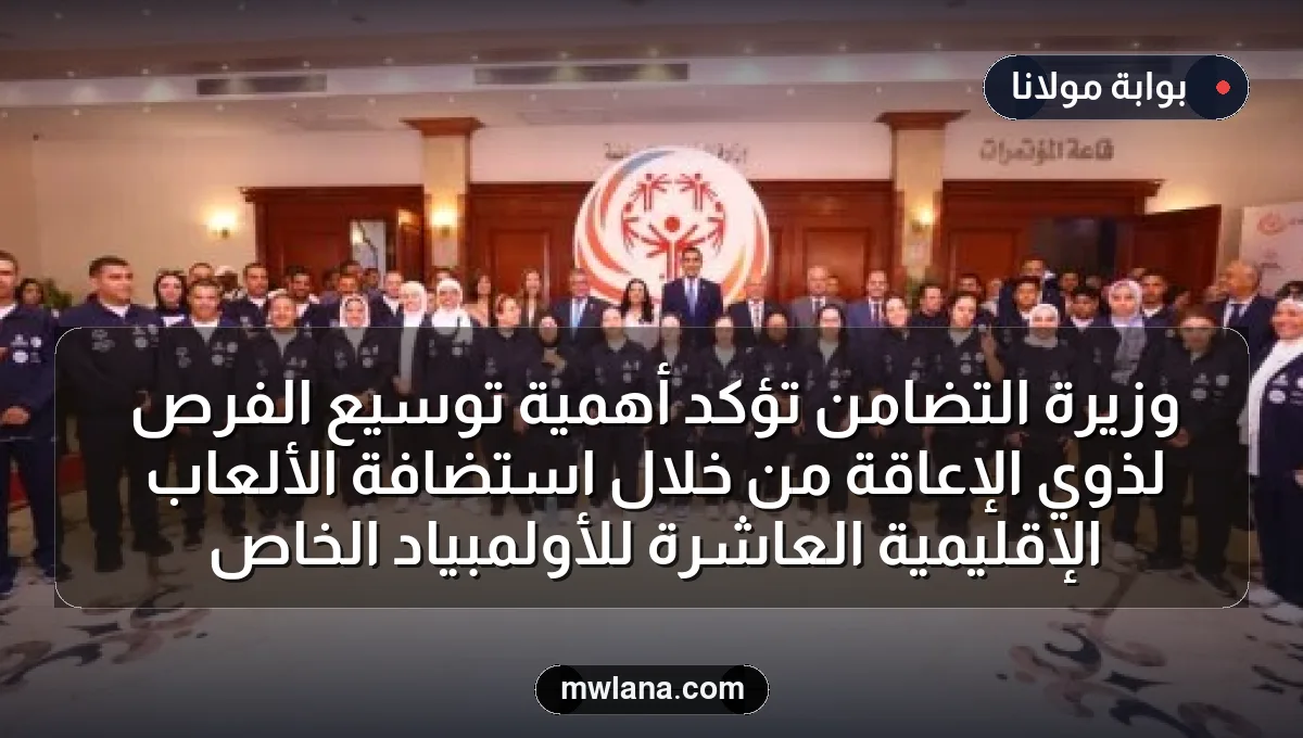 وزيرة التضامن تؤكد أهمية توسيع الفرص لذوي الإعاقة من خلال استضافة الألعاب الإقليمية العاشرة للأولمبياد الخاص