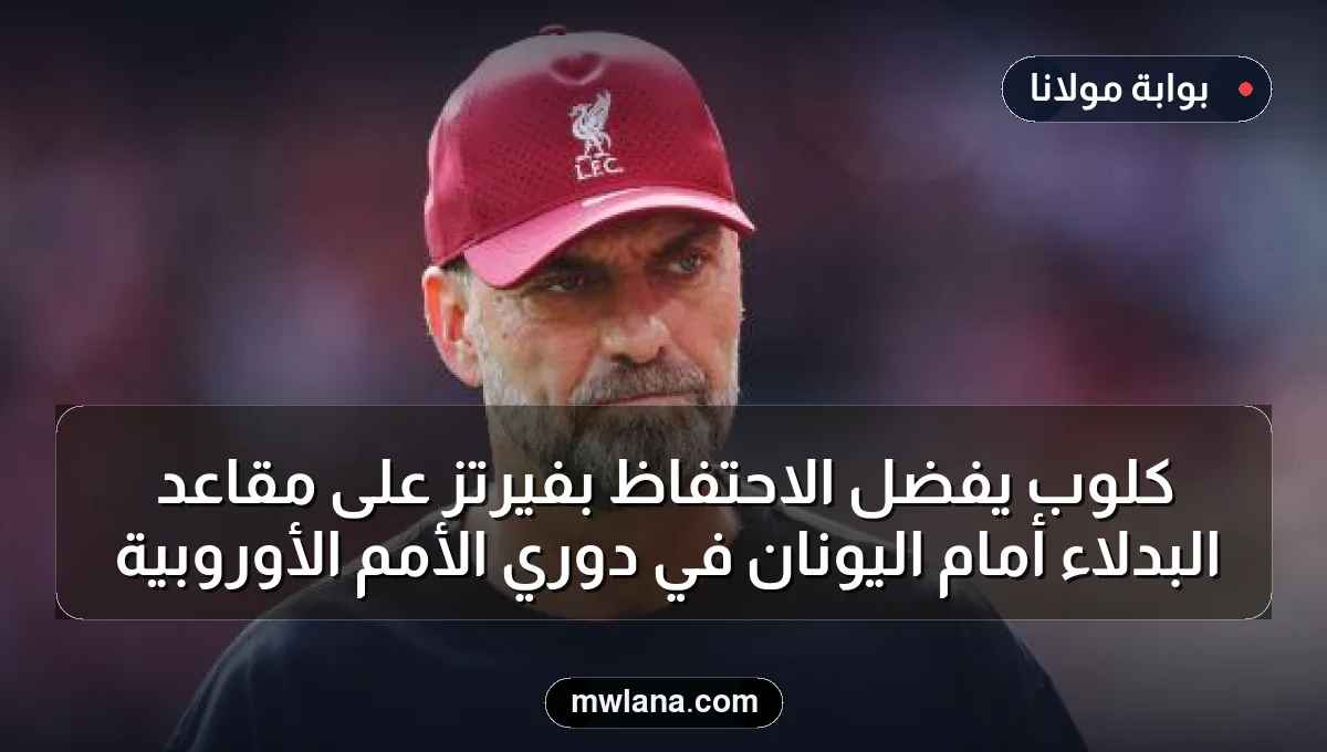 كلوب يفضل الاحتفاظ بفيرتز على مقاعد البدلاء أمام اليونان في دوري الأمم الأوروبية