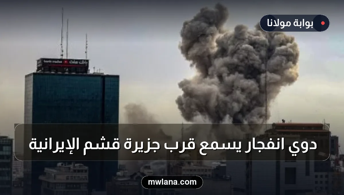 دوي انفجار يُسمع قرب جزيرة قشم الإيرانية