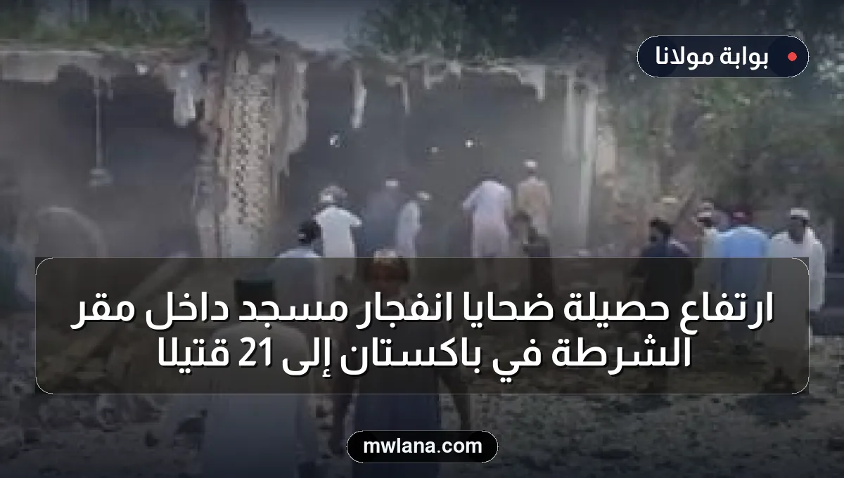 ارتفاع حصيلة ضحايا انفجار مسجد داخل مقر الشرطة في باكستان إلى 21 قتيلًا