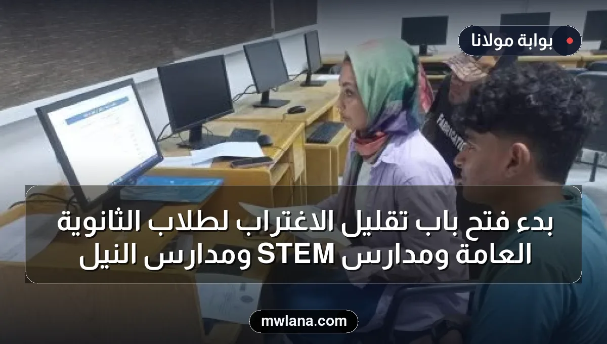 بدء فتح باب تقليل الاغتراب لطلاب الثانوية العامة ومدارس STEM ومدارس النيل