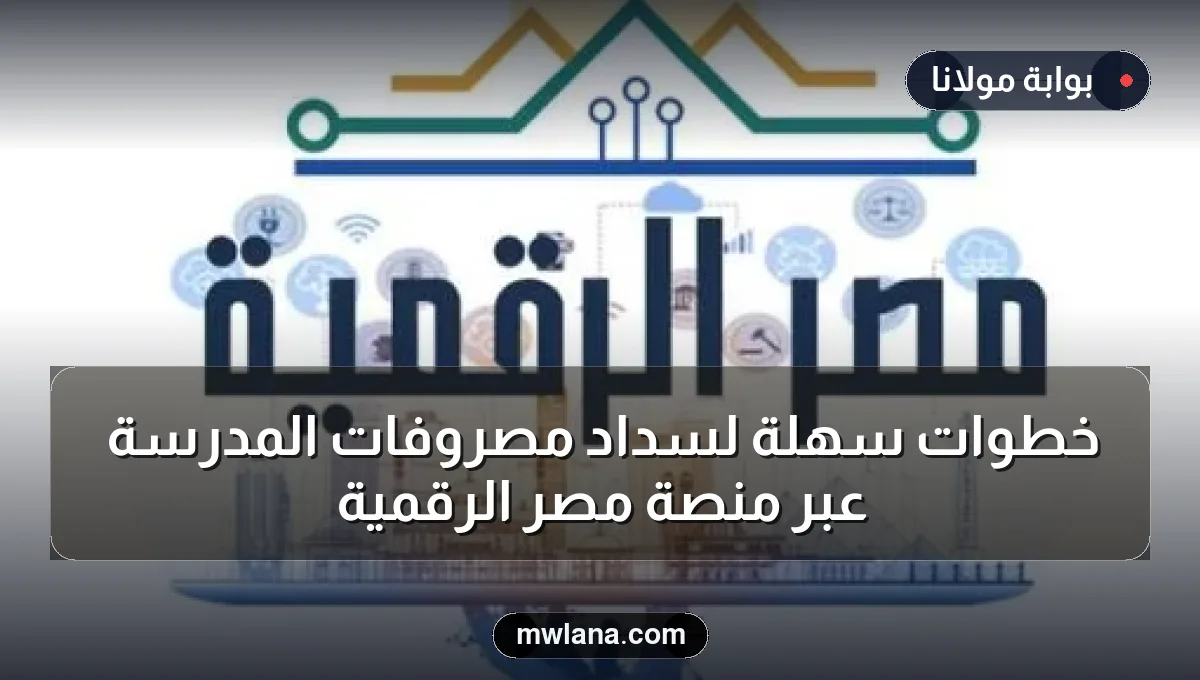 خطوات سهلة لسداد مصروفات المدرسة عبر منصة مصر الرقمية