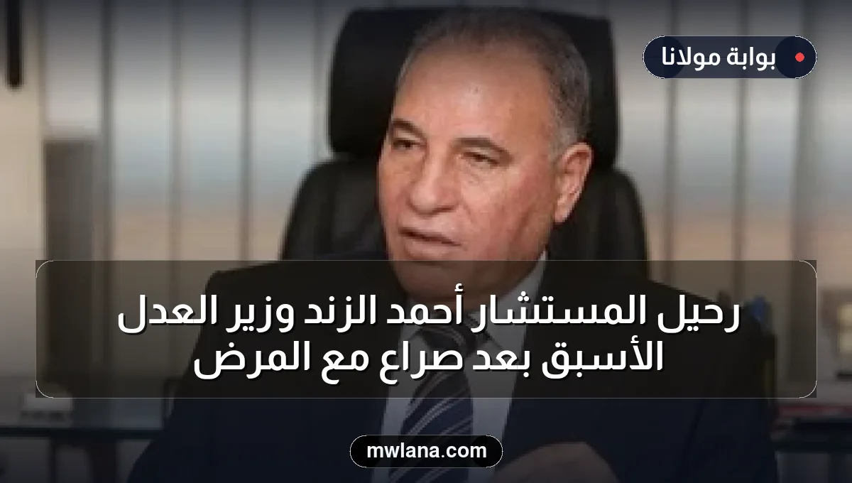 رحيل المستشار أحمد الزند وزير العدل الأسبق بعد صراع مع المرض