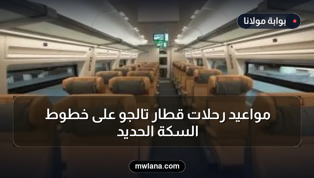 مواعيد رحلات قطار تالجو على خطوط السكة الحديد