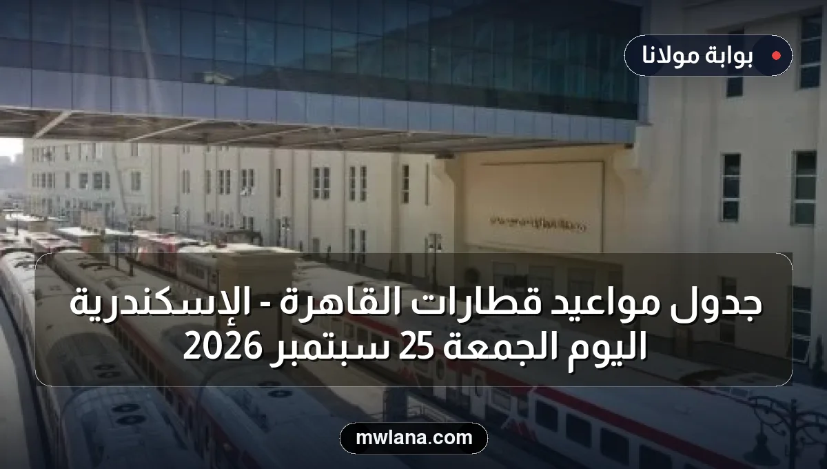 جدول مواعيد قطارات القاهرة - الإسكندرية اليوم الجمعة 25 سبتمبر 2026