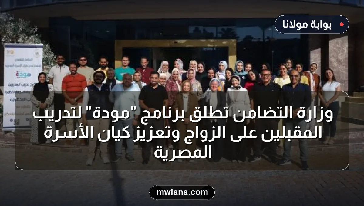 وزارة التضامن تطلق برنامج "مودة" لتدريب المقبلين على الزواج وتعزيز كيان الأسرة المصرية