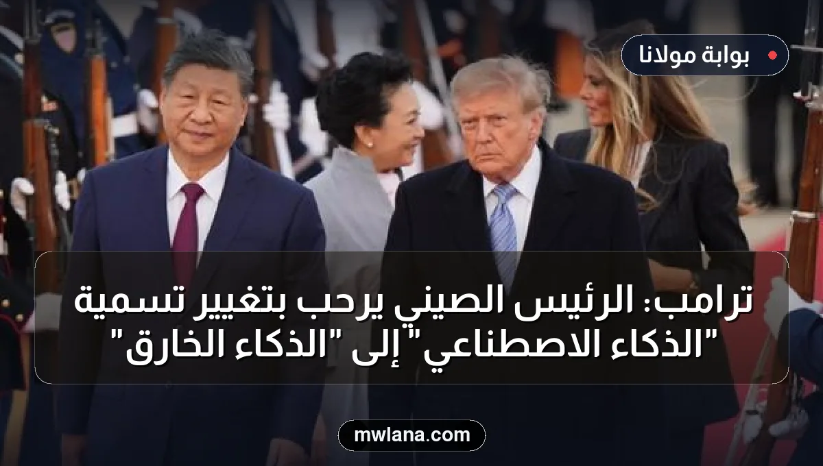 ترامب: الرئيس الصيني يرحب بتغيير تسمية "الذكاء الاصطناعي" إلى "الذكاء الخارق"