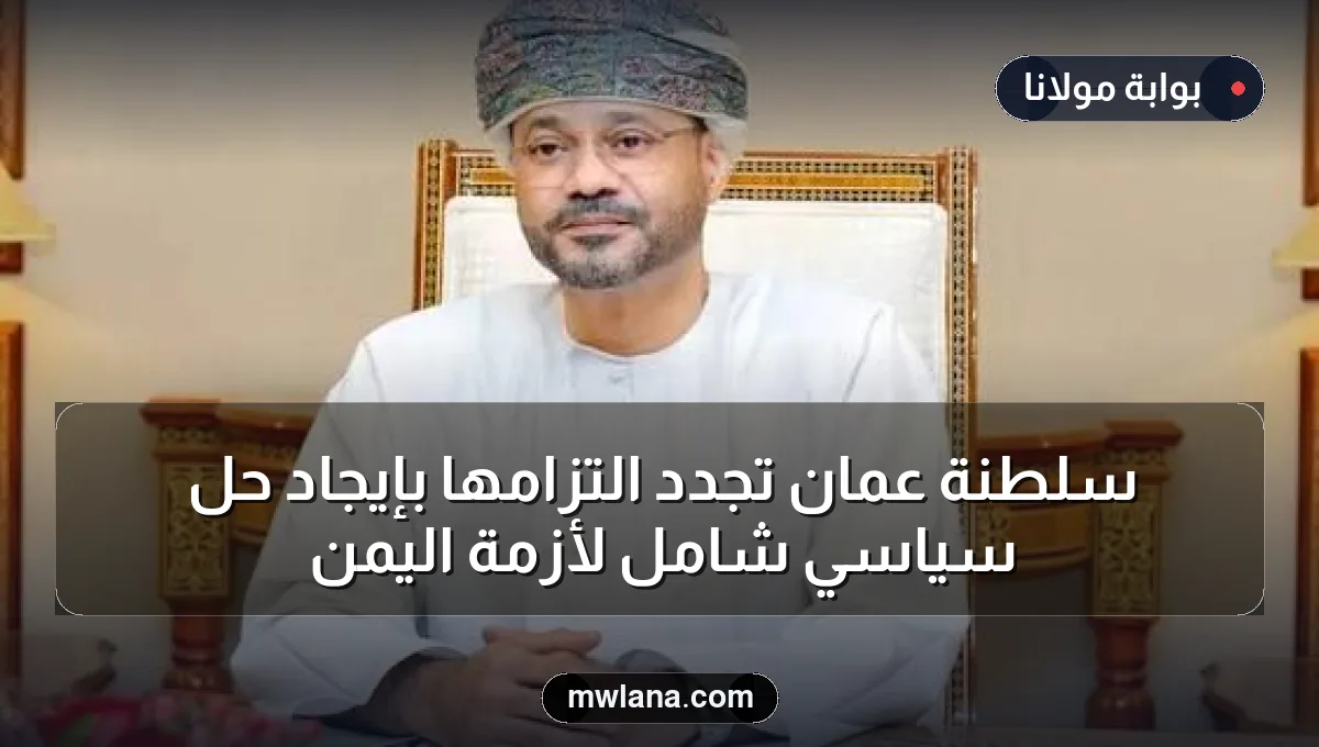 سلطنة عمان تجدد التزامها بإيجاد حل سياسي شامل لأزمة اليمن