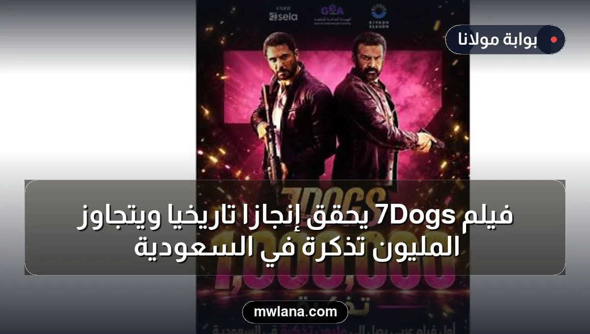 فيلم 7Dogs يُحقق إنجازًا تاريخيًا ويتجاوز المليون تذكرة في السعودية