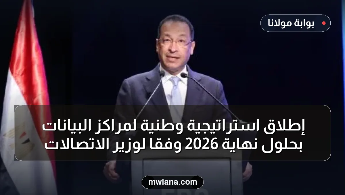 إطلاق استراتيجية وطنية لمراكز البيانات بحلول نهاية 2026 وفقًا لوزير الاتصالات
