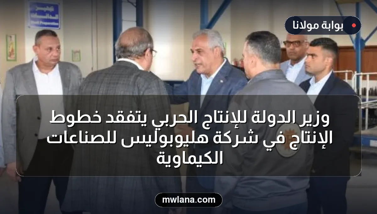 وزير الدولة للإنتاج الحربي يتفقد خطوط الإنتاج في شركة هليوبوليس للصناعات الكيماوية