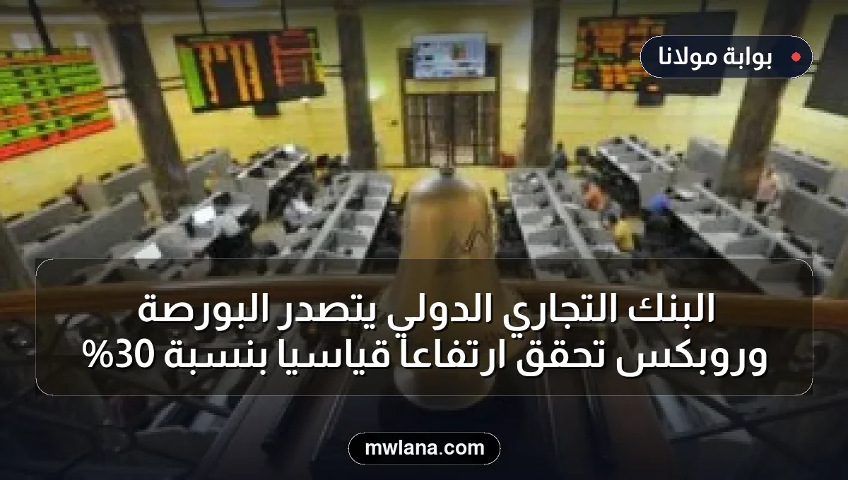 البنك التجاري الدولي يتصدر البورصة وروبكس تحقق ارتفاعًا قياسيًا بنسبة 30%