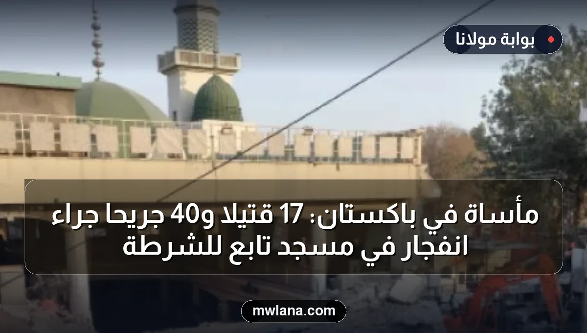 مأساة في باكستان: 17 قتيلا و40 جريحا جراء انفجار في مسجد تابع للشرطة