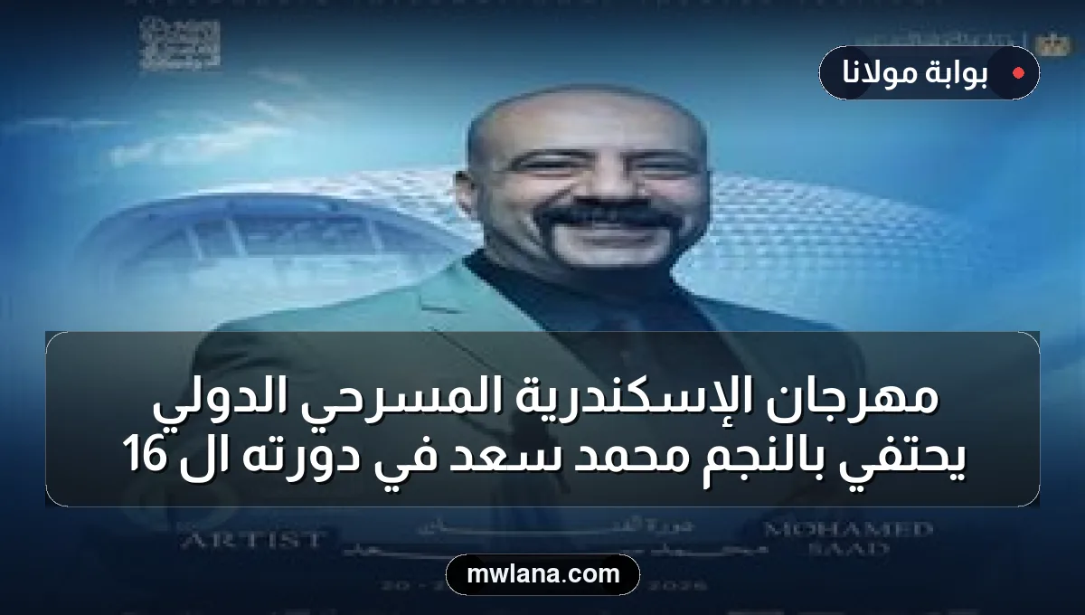 مهرجان الإسكندرية المسرحي الدولي يحتفي بالنجم محمد سعد في دورته الـ 16