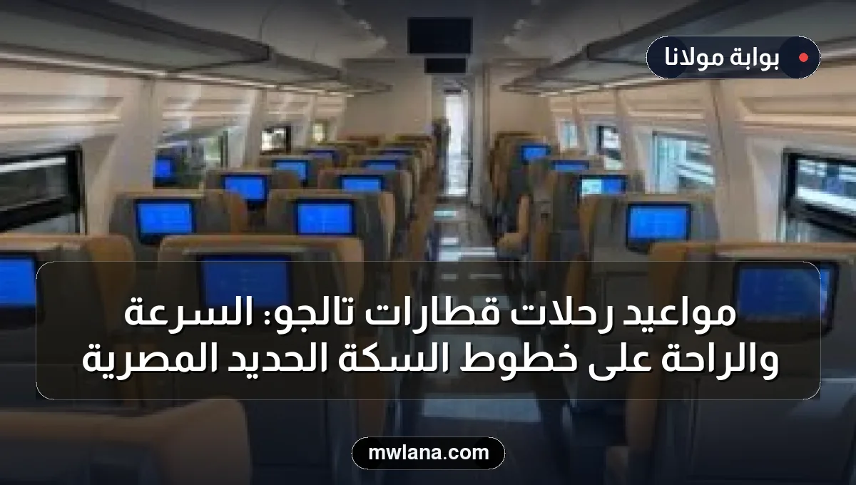مواعيد رحلات قطارات تالجو: السرعة والراحة على خطوط السكة الحديد المصرية