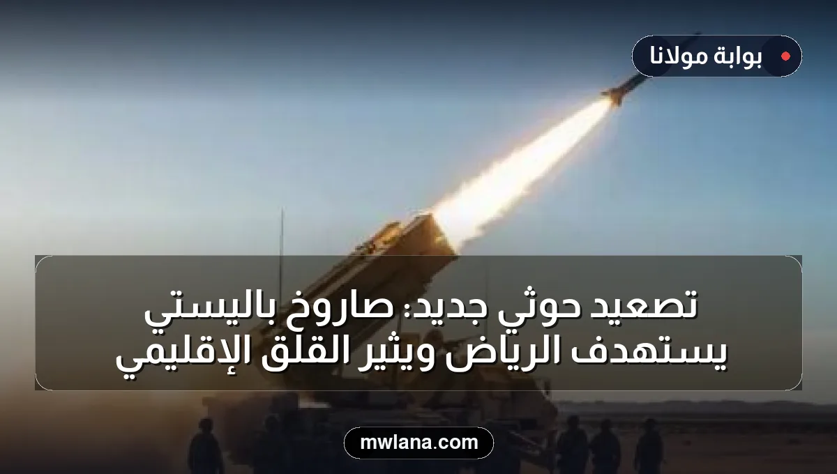 تصعيد حوثي جديد: صاروخ باليستي يستهدف الرياض ويثير القلق الإقليمي