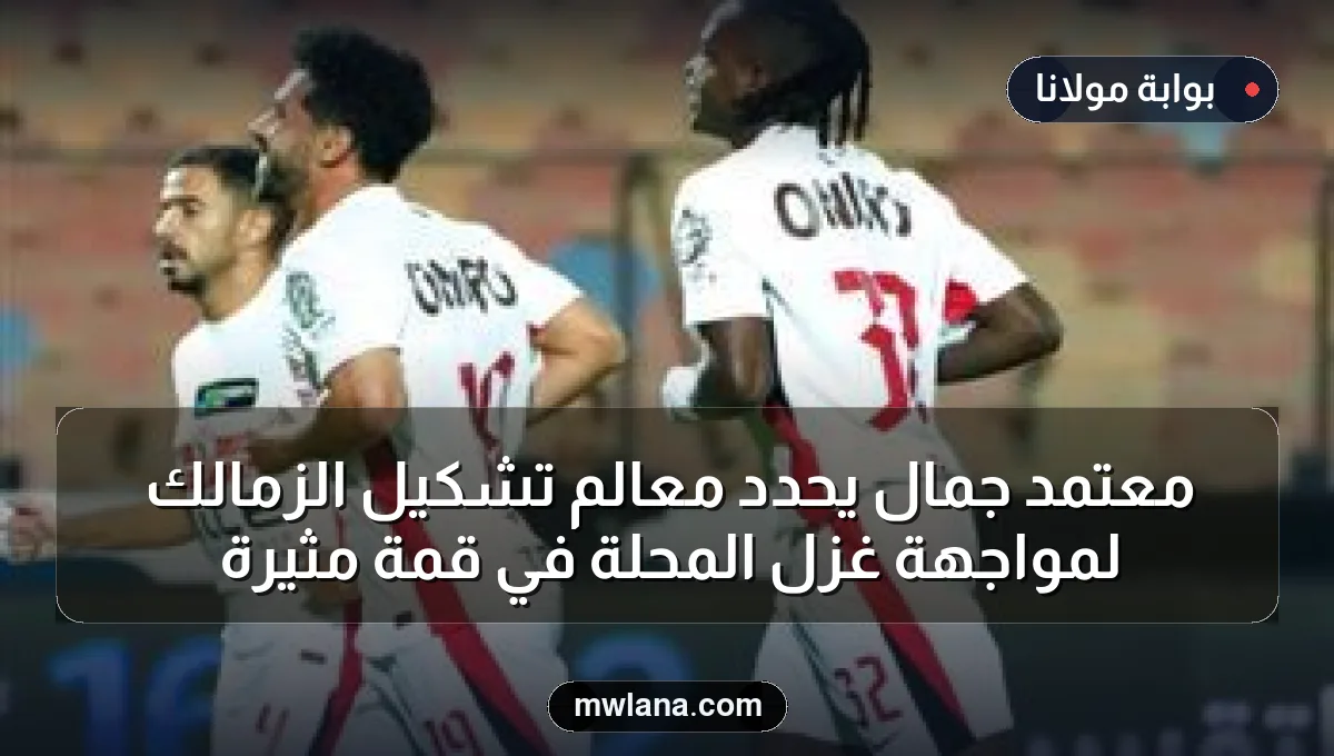 معتمد جمال يحدد معالم تشكيل الزمالك لمواجهة غزل المحلة في قمة مثيرة