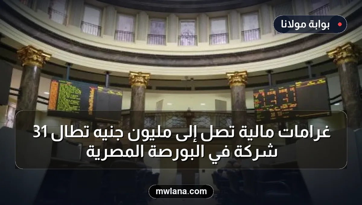 غرامات مالية تصل إلى مليون جنيه تطال 31 شركة في البورصة المصرية