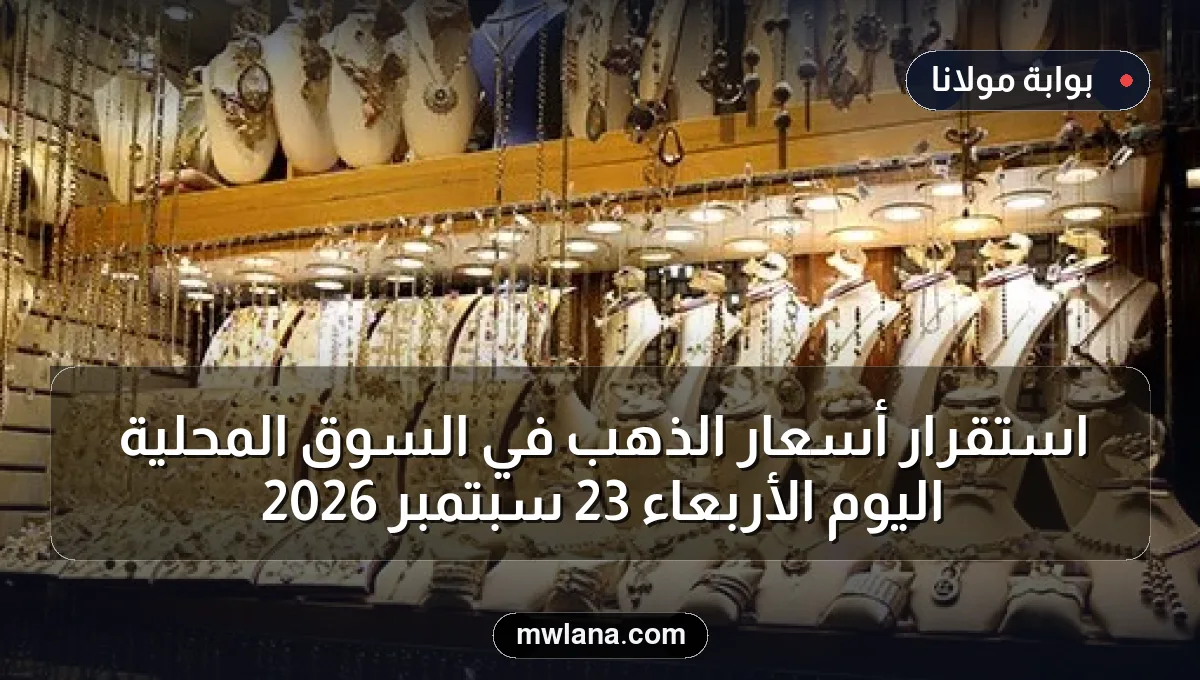 استقرار أسعار الذهب في السوق المحلية اليوم الأربعاء 23 سبتمبر 2026