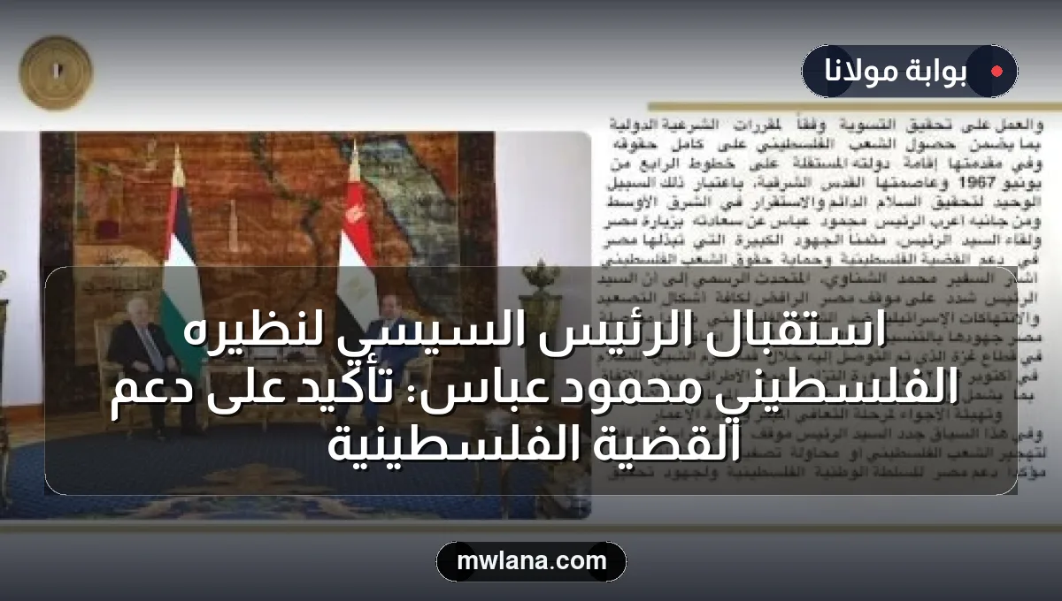 استقبال الرئيس السيسي لنظيره الفلسطيني محمود عباس: تأكيد على دعم القضية الفلسطينية