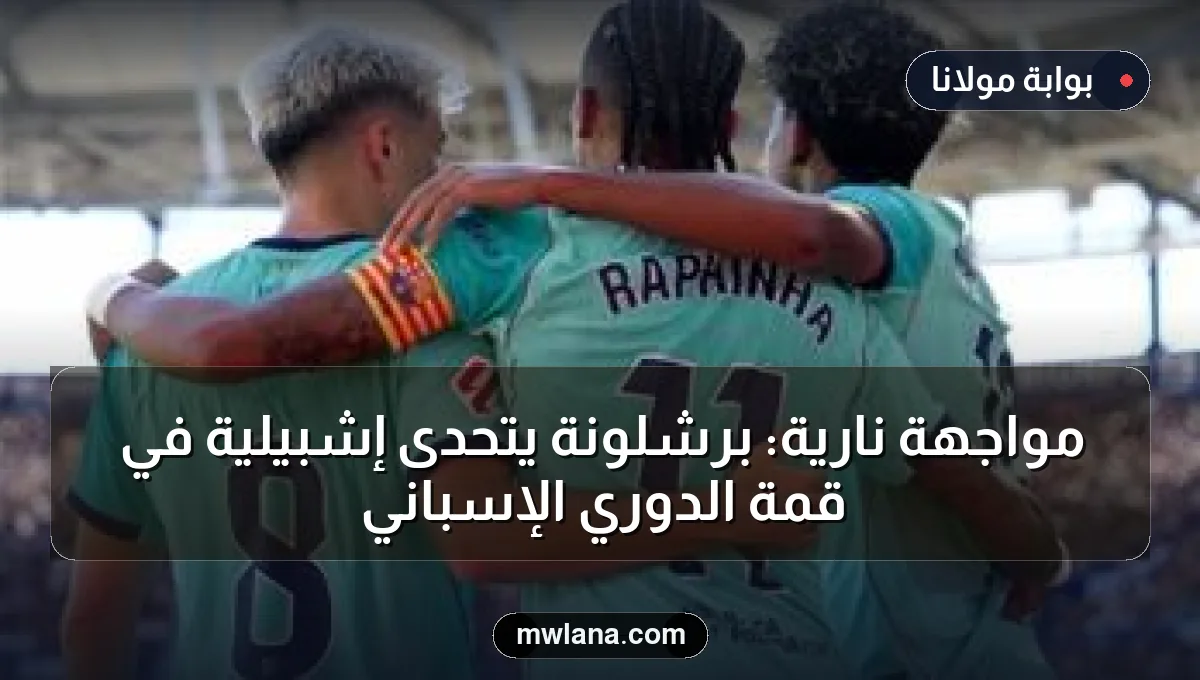 مواجهة نارية: برشلونة يتحدى إشبيلية في قمة الدوري الإسباني