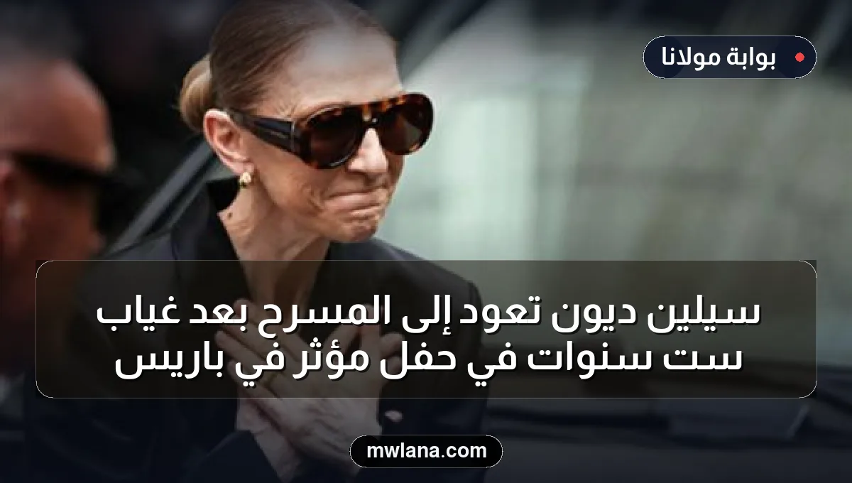 سيلين ديون تعود إلى المسرح بعد غياب ست سنوات في حفل مؤثر في باريس