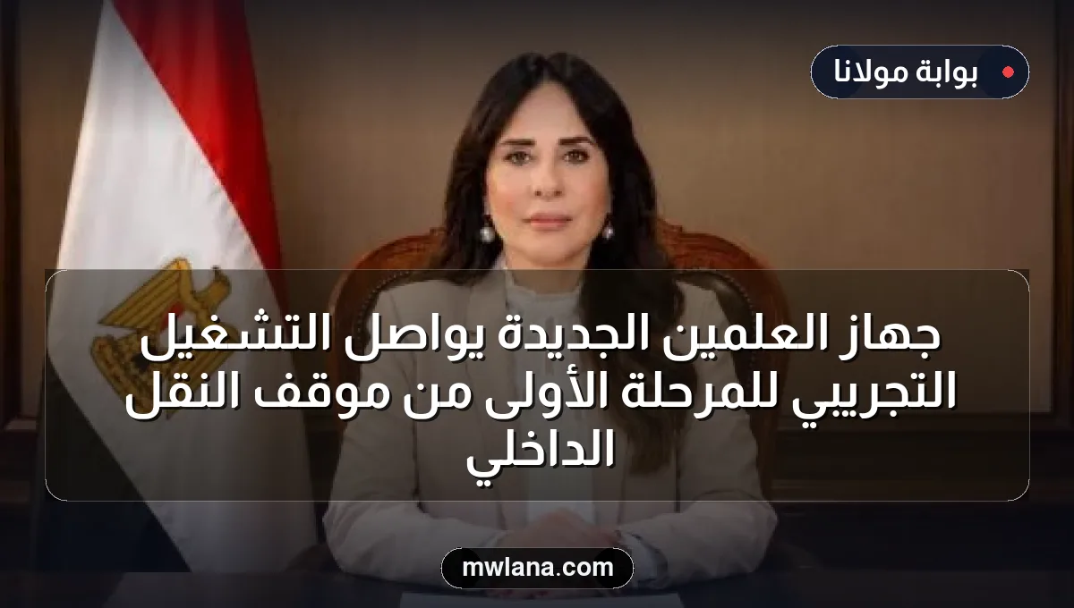 جهاز العلمين الجديدة يواصل التشغيل التجريبي للمرحلة الأولى من موقف النقل الداخلي
