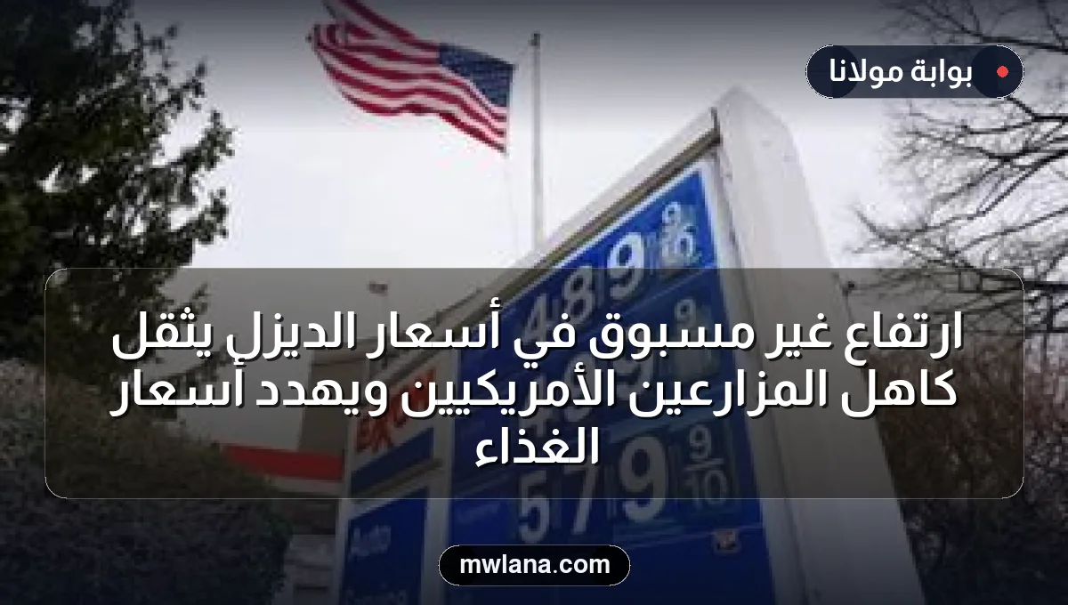 ارتفاع غير مسبوق في أسعار الديزل يثقل كاهل المزارعين الأمريكيين ويهدد أسعار الغذاء