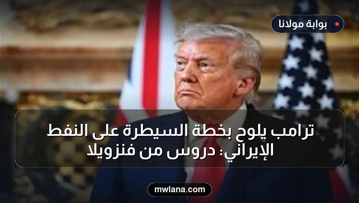 ترامب يلوح بخطة السيطرة على النفط الإيراني: دروس من فنزويلا