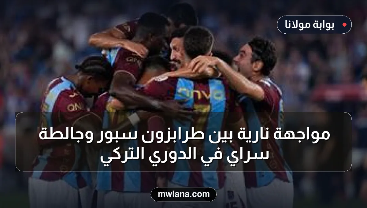 مواجهة نارية بين طرابزون سبور وجالطة سراي في الدوري التركي
