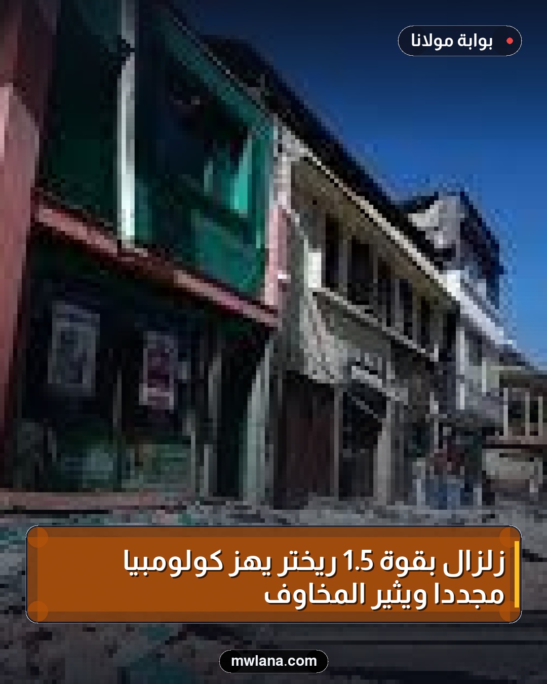 زلزال بقوة 5.1 ريختر يهز كولومبيا مجددًا ويثير المخاوف
