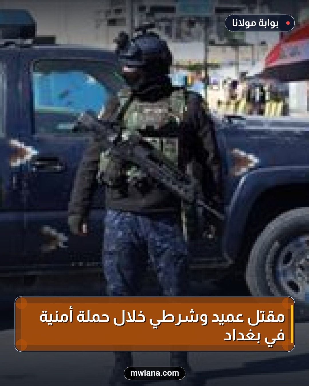 مقتل عميد وشرطي خلال حملة أمنية في بغداد