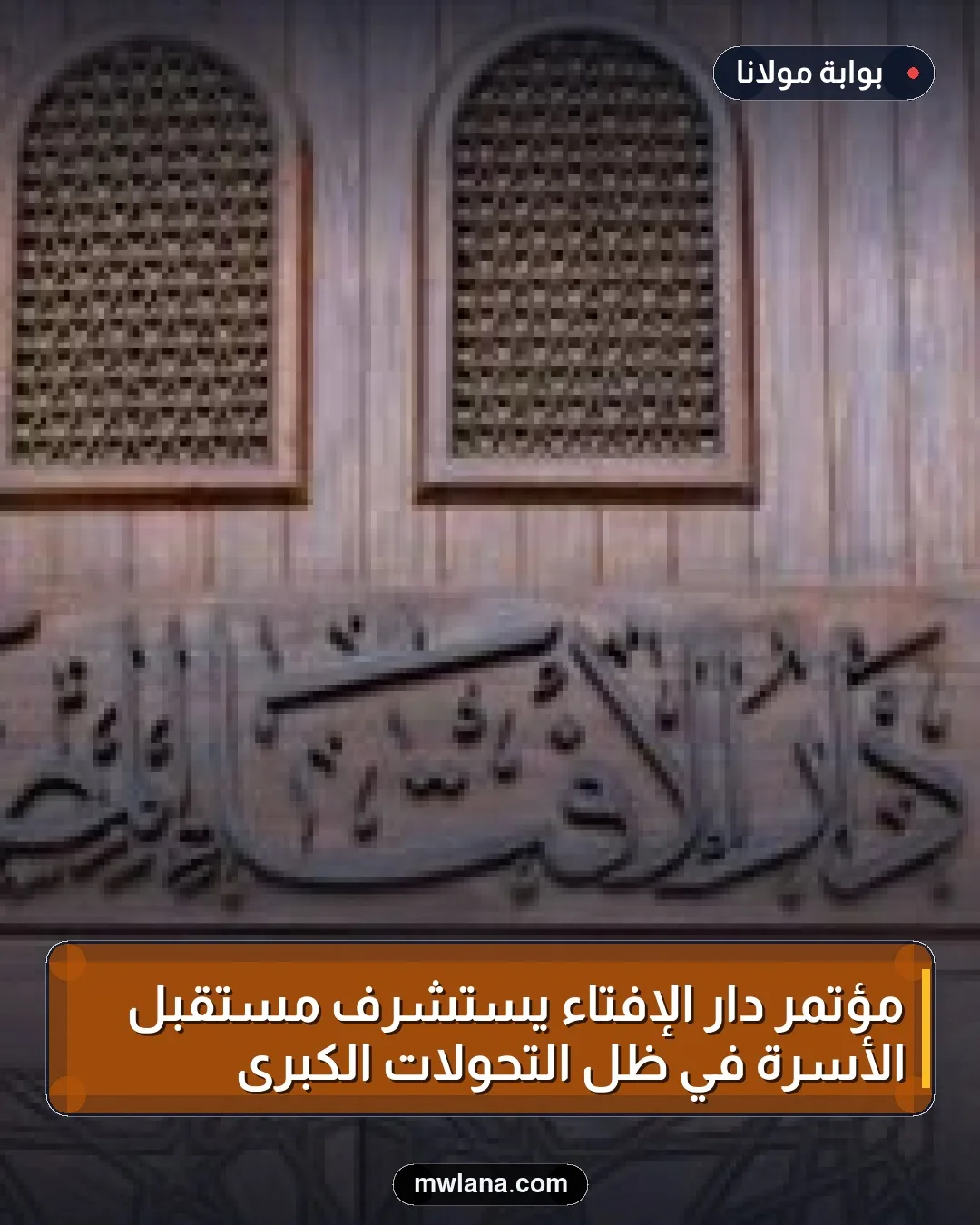 مؤتمر دار الإفتاء يستشرف مستقبل الأسرة في ظل التحولات الكبرى