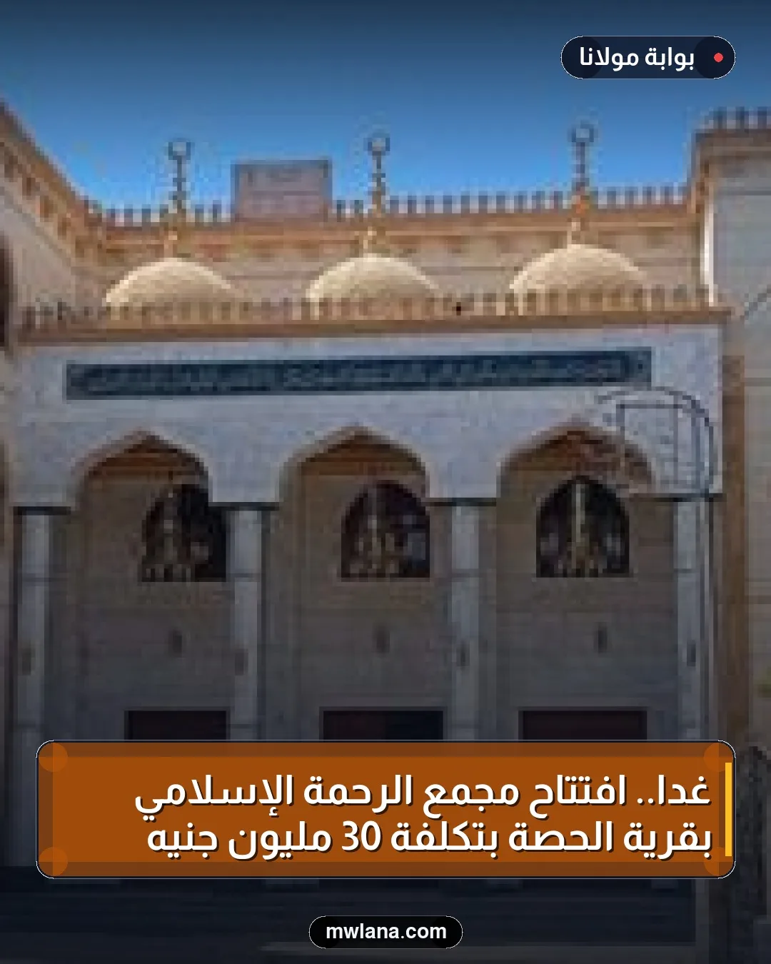 غدا.. افتتاح مجمع الرحمة الإسلامي بقرية الحصة بتكلفة 30 مليون جنيه