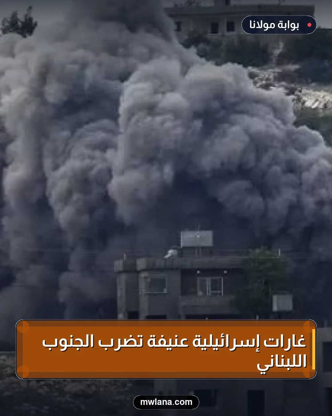 غارات إسرائيلية عنيفة تضرب الجنوب اللبناني