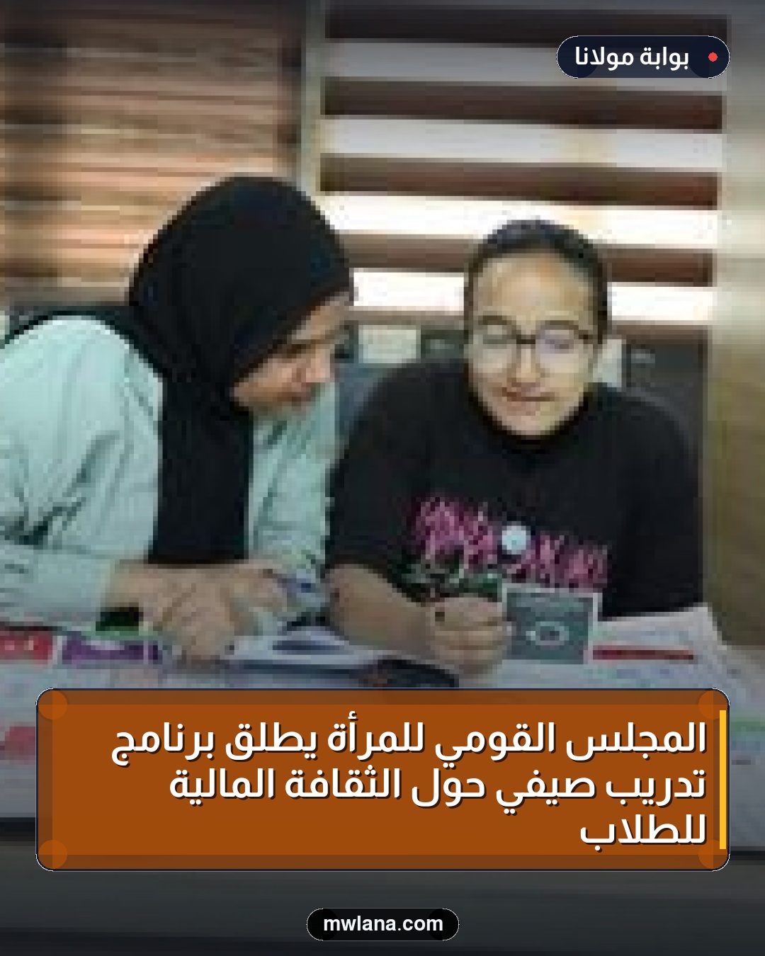 المجلس القومي للمرأة يطلق برنامج تدريب صيفي حول الثقافة المالية للطلاب