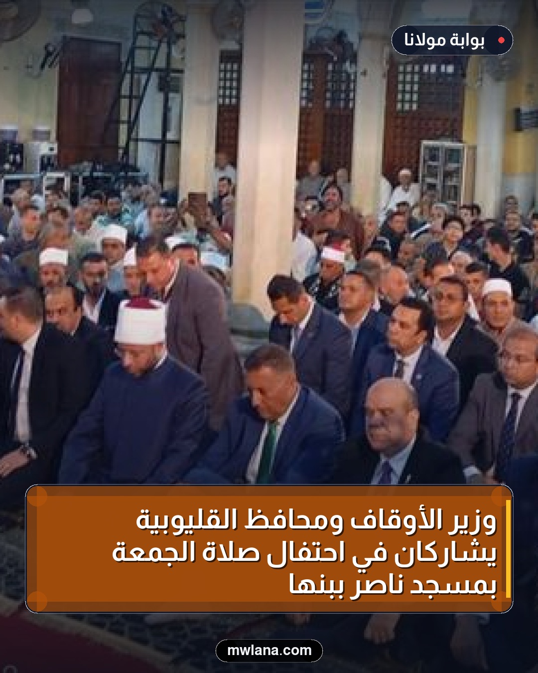 وزير الأوقاف ومحافظ القليوبية يشاركان في احتفال صلاة الجمعة بمسجد ناصر ببنها