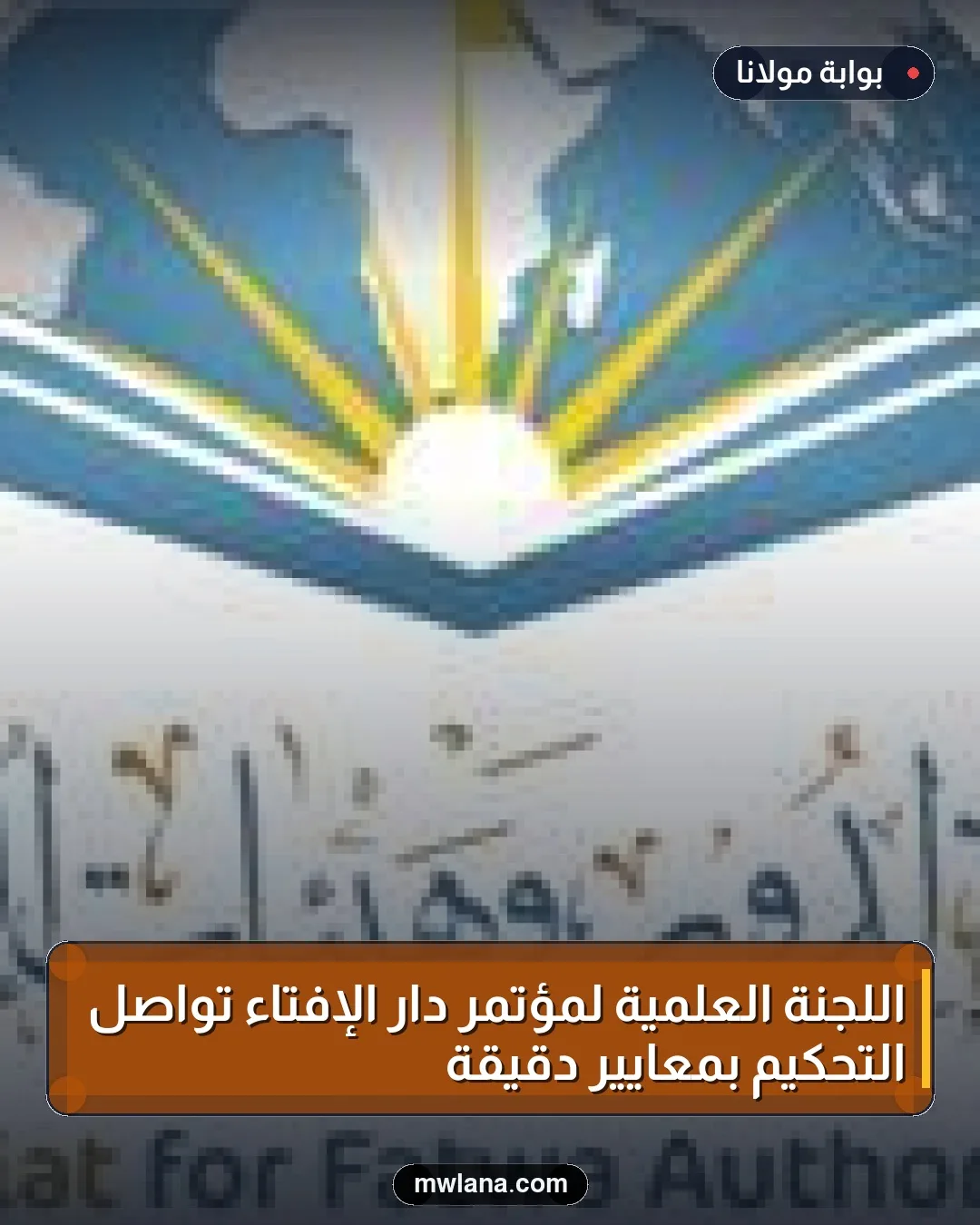 اللجنة العلمية لمؤتمر دار الإفتاء تواصل التحكيم بمعايير دقيقة