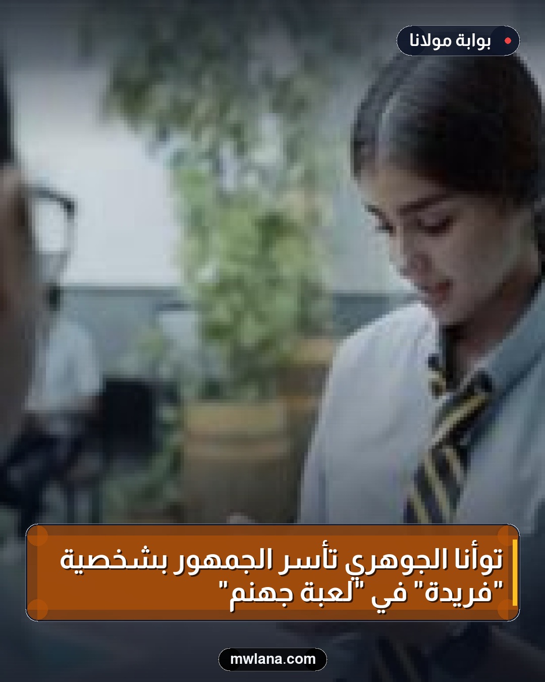 توأنا الجوهري تأسر الجمهور بشخصية "فريدة" في "لعبة جهنم"