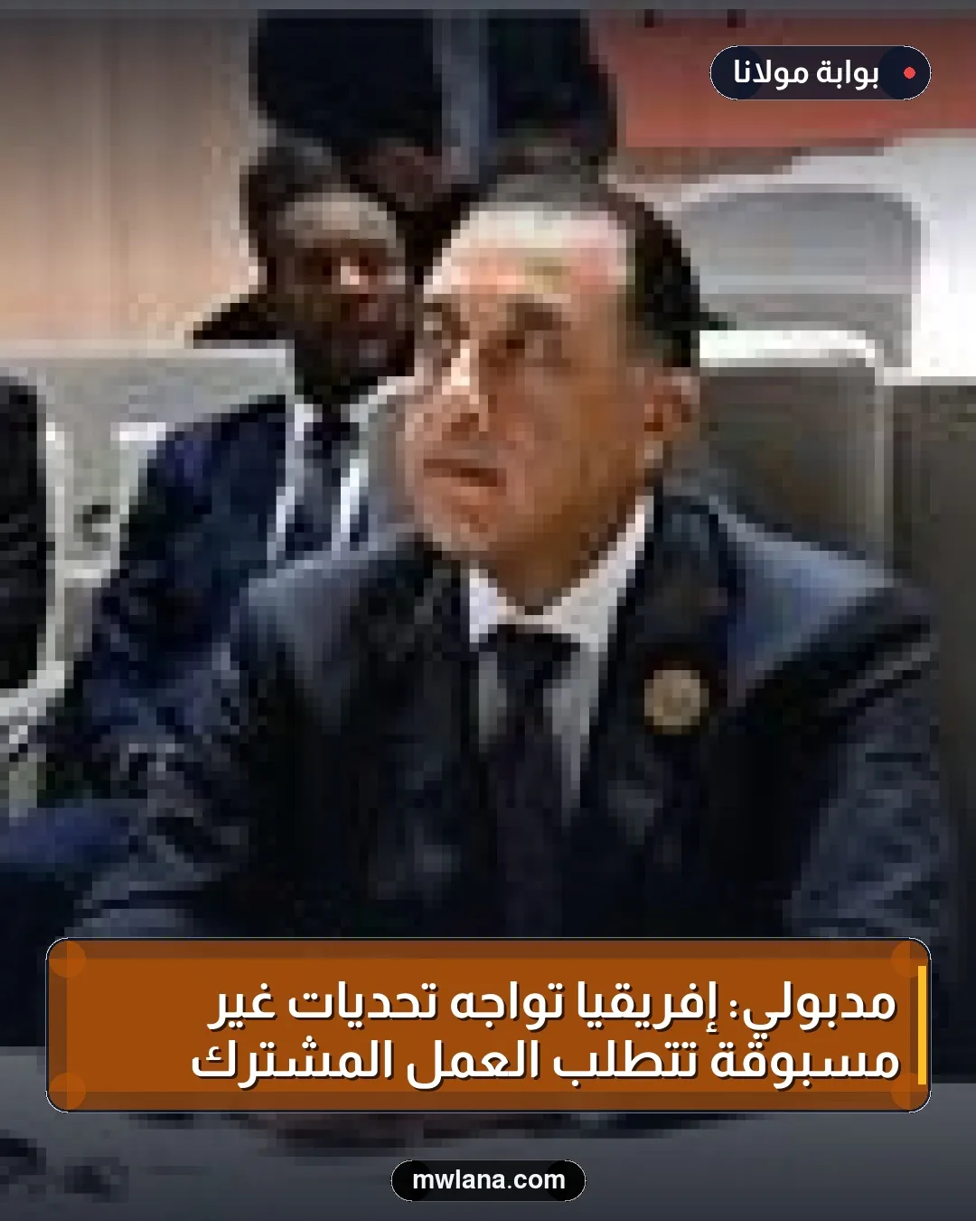 مدبولي: إفريقيا تواجه تحديات غير مسبوقة تتطلب العمل المشترك