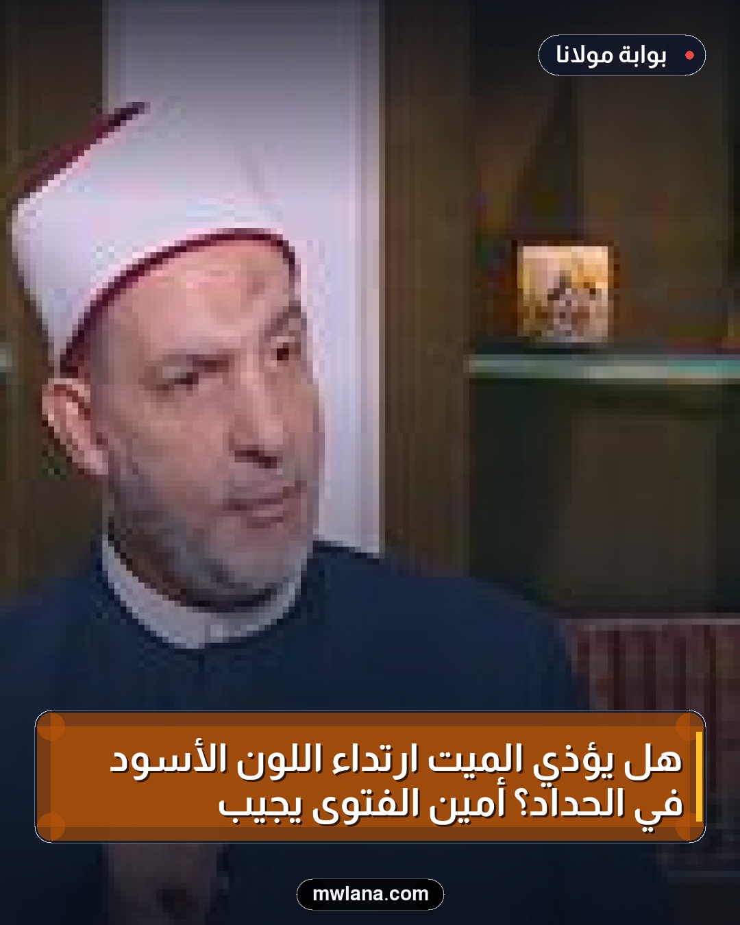 هل يؤذي الميت ارتداء اللون الأسود في الحداد؟ أمين الفتوى يجيب