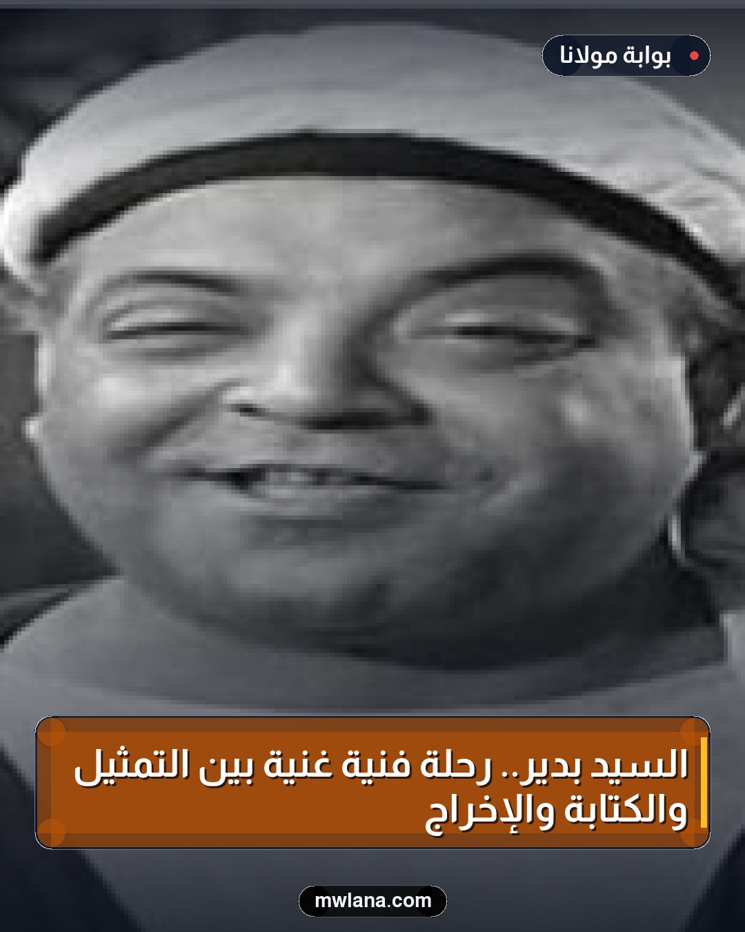 السيد بدير.. رحلة فنية غنية بين التمثيل والكتابة والإخراج